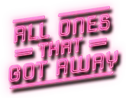 All Ones That Got Away